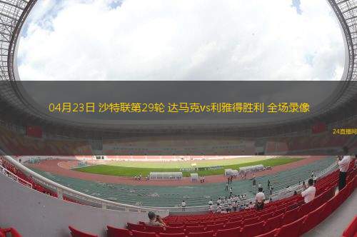 04月23日 沙特联第29轮 达马克vs利雅得胜利 全场录像