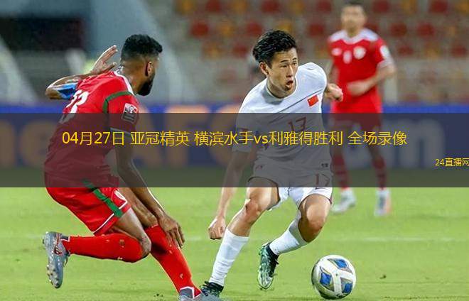 04月27日 亚冠精英 横滨水手vs利雅得胜利 全场录像